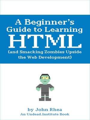cover image of A Beginner's Guide to Learning HTML (and Smacking Zombies Upside the Web Development)